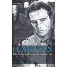 Elia Kazan: The Cinema of an American Outsider, I B Tauris & Co Ltd