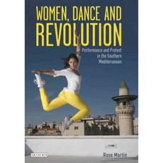 Women Dance and Revolution: Performance and Protest in the Southern Mediterranean, Tauris Academic Studies