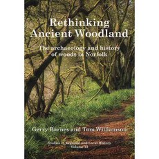 Rethinking Ancient Woodland: The Archaeology and History of Woods in Norfolk, Univ of Hertfordshire Pr