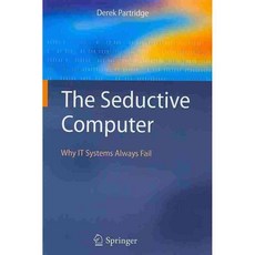The Seductive Computer: Why It Systems Always Fail, Springer Verlag