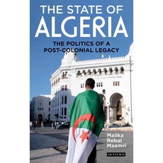 The State of Algeria: The Politics of a Post-Colonial Legacy, Tauris Academic Studies