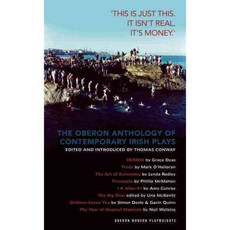 The Oberon Anthology of Contemporary Irish Plays: This Is Just This This Is Not Real It's Just Money, Oberon Books Ltd