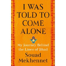 I Was Told to Come Alone: My Journey Behind the Lines of Jihad, Henry Holt & Co