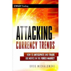 Attacking Currency Trends: How to Anticipate and Trade Big Moves in the Forex Market, John Wiley & Sons Inc