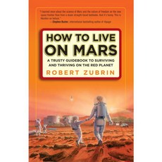 How to Live on Mars: A Trusty Guidebook to Surviving and Thriving on the Red Planet, Three Rivers Pr