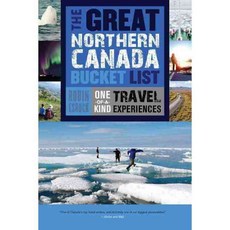 The Great Northern Canada Bucket List: One-of-a-Kind Travel Experiences, Dundurn Pr Ltd