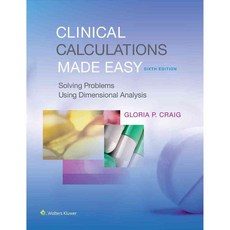 Clinical Calculations Made Easy: Solving Problems Using Dimensional Analysis, Lippincott Williams & Wilkins