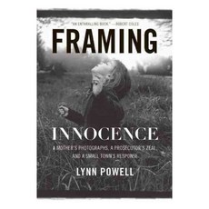 Framing Innocence: A Mother's Photographs a Prosecutor's Zeal and a Small Town's Response, New Pr