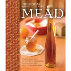 Complete Guide to Making Mead: The Ingredients Equipment Processes and Recipes for Crafting Honey Wine, Voyageur Pr