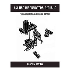 Against the Predators' Republic: Political and Cultural Journalism 2007-2013, Carolina Academic Pr