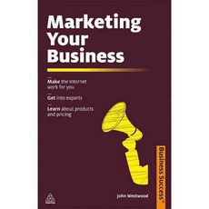 Marketing Your Business: Make the Internet Work for You; Get into Exports; Learn About Products and Pricing, Kogan Page Ltd