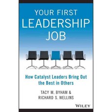 Your First Leadership Job: How Catalyst Leaders Bring Out the Best in Others, John Wiley & Sons Inc