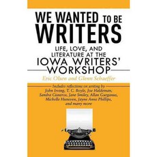 We Wanted to Be Writers: Life Love and Literature at the Iowa Writers' Workshop, Skyhorse Pub Co Inc