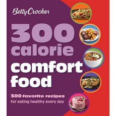 Betty Crocker 300 Calorie Comfort Food: 300 favorite recipes for eating healthy every day