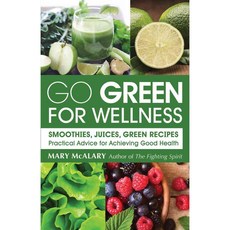 Go Green for Wellness: Smoothies Juices and Green Recipes: Practical Advice for Achieving Good Health, Changing Lives Pr