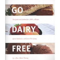Go Dairy Free: The Guide and Cookbook for Milk Allergies Lactose Intolerance and Casein-free Living, Fleming Marrs Inc