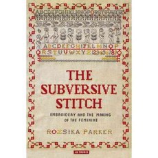 The Subversive Stitch: Embroidery and the Making of the Feminine, Tauris Academic Studies