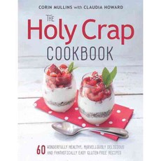 The Holy Crap Cookbook: 60 Wonderfully Healthy Marvellously Delicious and Fantastically Easy Gluten-Free Recipes, Douglas & McIntyre Ltd