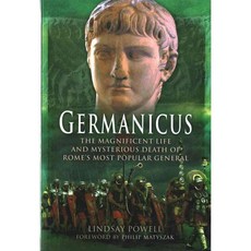 Germanicus: The Magnificent Life and Mysterious Death of Rome's Most General, Pen & Sword