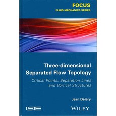 Three-Dimensional Separated Flow Topology: Critical Points Separation Lines and Vortical Structures, Iste/Hermes Science Pub