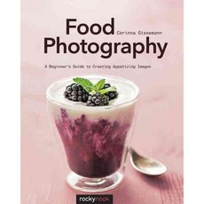 Food Photography: A Beginner’s Guide to Creating Appetizing Images, Rocky Nook