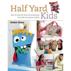 Half Yard Kids: Sew 20 Colourful Toys and Accessories from Left-Over Pieces of Fabric, Search Pr Ltd