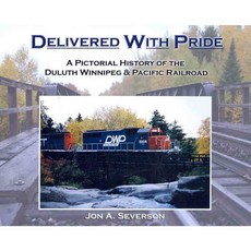Delivered With Pride: A Pictorial History of the Duluth Winnipeg & Pacific Railroad, Savage Pr