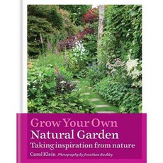 Grow Your Own Natural Garden: Taking Inspiration from Nature, Mitchell Beazley