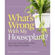 What's Wrong With My Houseplant?: Save Your Indoor Plants With 100% Organic Solutions, Timber Pr