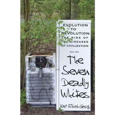 The Seven Deadly Whites: Evolution to Devolution - The Rise of the Diseases of Civilization, Earth Books