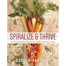 Spiralize and Thrive: 100 Vibrant Vegetable-based Recipes for Starters Salads Soups Suppers and More, Skyhorse Pub Co Inc
