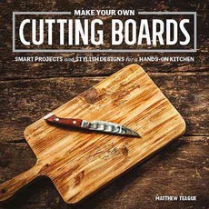Make Your Own Cutting Boards: Smart Projects and Stylish Designs for a Hands-On Kitchen, Spring House Pr