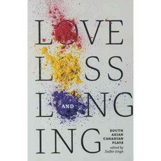 Love Loss and Longing: South Asian Canadian Plays, Playwrights Canada Pr