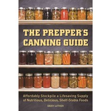 The Prepper's Canning Guide: Affordably Stockpile a Lifesaving Supply of Nutritious Delicious Shelf-stable Foods, Ulysses Pr