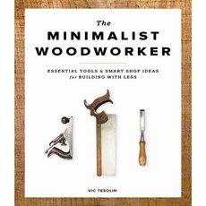 The Minimalist Woodworker: Essential Tools & Smart Shop Ideas for Building With Less, Spring House Pr