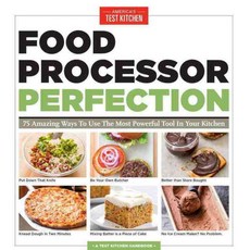 Food Processor Perfection: 75 Amazing Ways to Use the Most Powerful Tool in Your Kitchen, Americas Test Kitchen