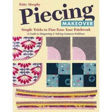 Piecing Makeover: Simple Tricks to Fine-Tune Your Patchwork: A Guide to Diagnosing & Solving Common Problems, C & T Pub
