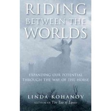 Riding Between the Worlds: Expanding Our Potential Through the Way of the Horse, New World Library