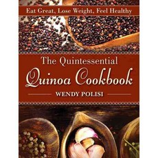 The Quintessential Quinoa Cookbook: Eat Great Lose Weight Feel Healthy, Skyhorse Pub Co Inc
