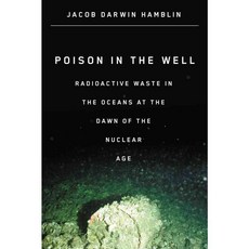 Poison in the Well: Radioactive Waste in the Oceans at the Dawn of the Nuclear Age, Rutgers Univ Pr
