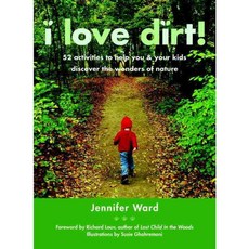 I Love Dirt!: 52 Projects to Help You and Your Kids Discover the Wonders of Nature, Roost Books