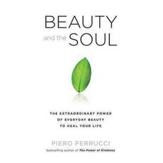 Beauty and the Soul: The Extraordinary Power of Everyday Beauty to Heal Your Life, Tarcherperigree