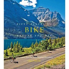 Fifty Places to Bike Before You Die: Biking Experts Share the World's Greatest Destinations, Harry N Abrams Inc