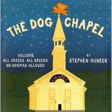 The Dog Chapel: Welcome All Creeds All Breeds. No Dogmas Allowed, Harry N Abrams Inc