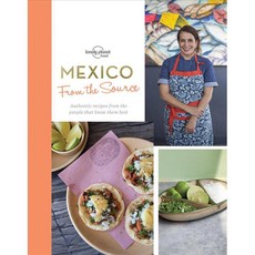 Lonely Planet from the Source Mexico: Authentic Recipes from the People That Know Them the Best