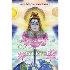 Sun Moon and Earth: The Sacred Relationship of Yoga and Ayurveda, Lotus Pr