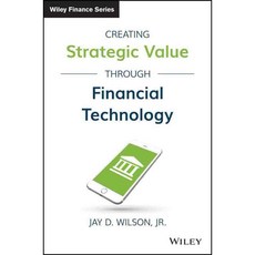 Creating Strategic Value Through Financial Technology, John Wiley & Sons Inc