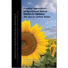 Practical Applications of Agricultural System Models to Optimize the Use of Water, Amer Society of Agronomy