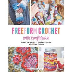 Freeform Crochet With Confidence: Unlock the Secrets of Freeform Crochet With 30 Fun Projects, Barrons Educational Series Inc