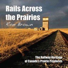 Rails Across the Prairies: The Railway Heritage of Canada's Prairie Provinces, Dundurn Pr Ltd